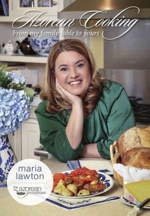 Azorean Cooking: From My Family Table to Yours de Maria Lawton