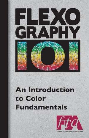 FLEXOGRAPHY 101 - An Introduction to Color Fundamentals de Flexographic Technical Association