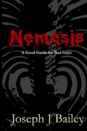 Nemesis - A Good Guide for Bad Guys de Joseph J. Bailey