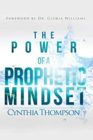 The Power of a Prophetic Mindset de Cynthia Thompson