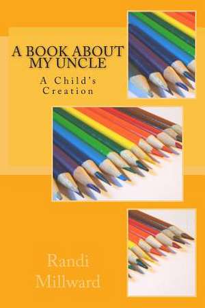 A Book about My Uncle de Randi L. Millward