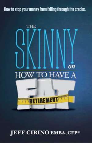 The Skinny on How to Have a Fat Retirement de Cfp Jeff Cirino Emba