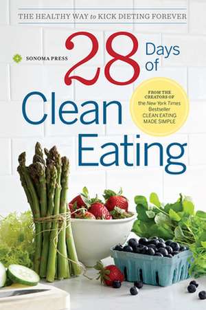 28 Days of Clean Eating: The Healthy Way to Kick Dieting Forever de Sonoma Press Sonoma Press