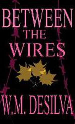 Between The Wires de W M Desilva