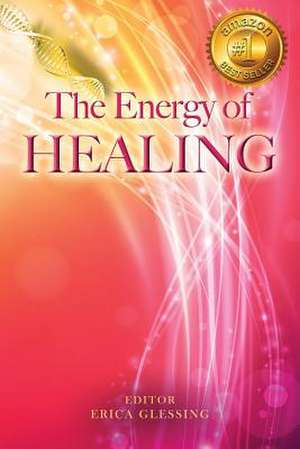 The Energy of Healing de Erica Glessing