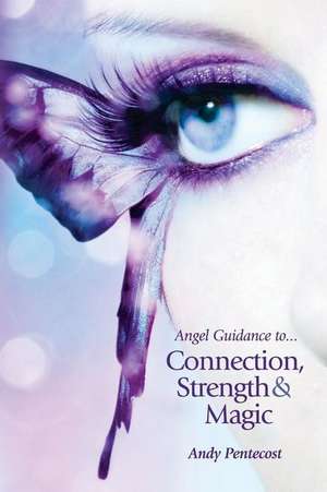 Angel Guidance to Connection, Strength and Magic de Andy Pentecost