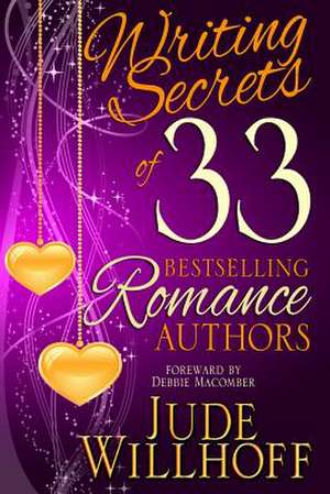 Writing Secrets of 33 Bestselling Romance Authors de Jude Willhoff