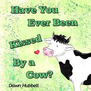 Have You Ever Been Kissed by a Cow? de Dawn Hubbell