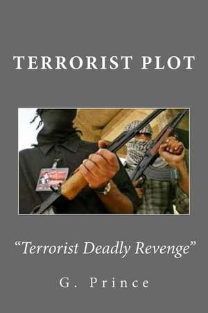Terrorist Plot: A Terrorist Deadly Revenge! de G. Prince