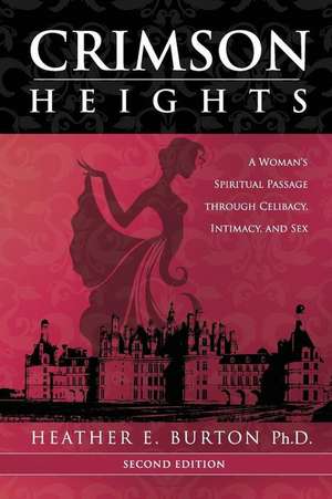 Crimson Heights: A Woman's Spiritual Passage Through Celibacy, Intimacy, and Sex de Heather E. Burton Ph. D.