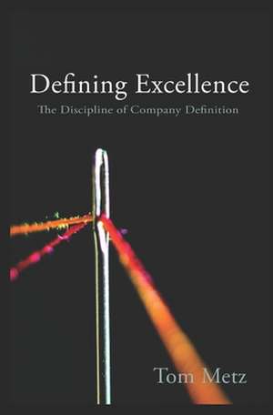 Defining Excellence: The Discipline of Company Definition de Thomas Metz