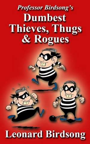 Professor Birdsong's Dumbest Thieves, Thugs, & Rogues