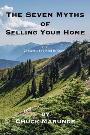 Seven Myths of Selling Your Home de Chuck Marunde