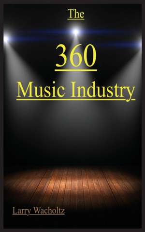 The 360 Music Industry de Larry E. Wacholtz