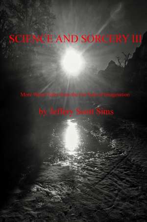 Science and Sorcery III: More Weird Tales from the Far Side of Imagination de Jeffery Scott Sims