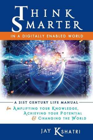 Think Smarter in a Digitally Enabled World de Jay Kshatri