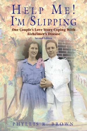 Help Me! I'm Slipping: One Couple's Love Story Coping with Alzheimer's Disease (Second Edition) de Phyllis R. Brown