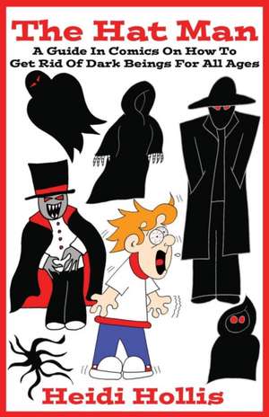 The Hat Man: A Guide in Comics on How to Get Rid of Dark Beings for All Ages de Heidi Hollis