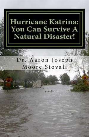 Hurricane Katrina: You Can Survive a Natural Disaster de Dr Aaron Joseph Moore Stovall