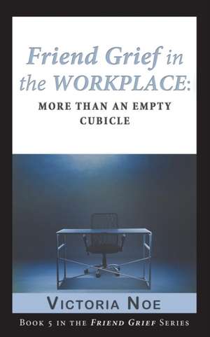 Friend Grief in the Workplace de Victoria Noe