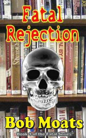 Fatal Rejection de Bob Moats