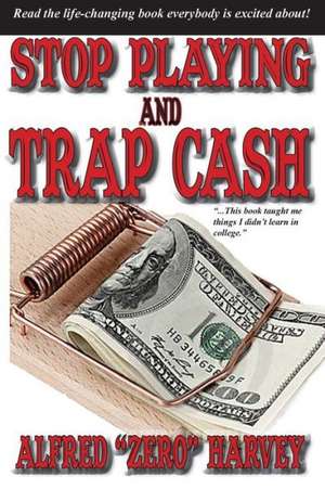 Stop Playing and Trap Cash: How to Gain New Customers Without Spending a Fortune de Alfred Harvey