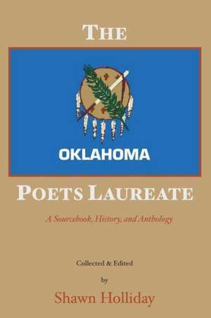 The Oklahoma Poets Laureate: A Sourcebook, History, and Anthology de Shawn Holliday