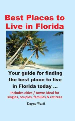 Best Places to Live in Florida - Your Guide for Finding the Best Place to Live in Florida Today de Dagny Wasil