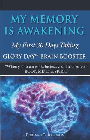 My Memory is Awakening: My First 30 Days Taking Glory Day Brain Booster de Richard P. Johnson