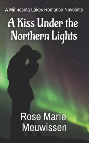 A Kiss Under the Northern Lights: A Minnesota Lakes Romance Novelette de Rose Marie Meuwissen