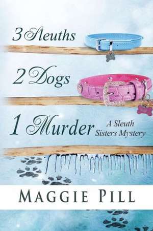 3 Sleuths, 2 Dogs, 1 Murder de Maggie Pill