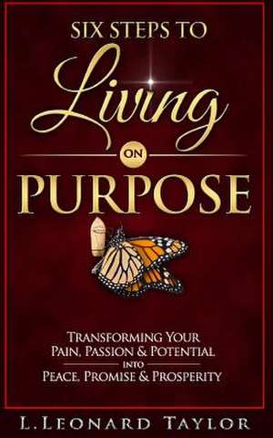 Six Steps to Living on Purpose de L. Leonard Taylor