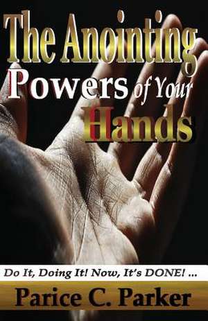 The Anointing Powers of Your Hands: Surviving Life's Worse Challenges de Parice C. Parker