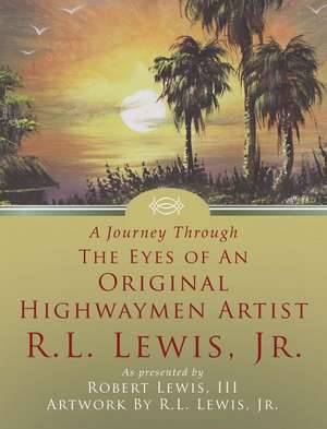 A Journey Through the Eyes of an Original Highwaymen Artist R.L. Lewis, Jr. de III Robert Lewis