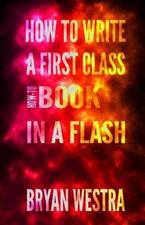 How to Write a First Class How-To Book in a Flash de Bryan James Westra