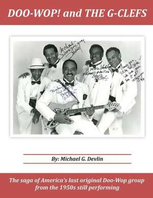 Doo-Wop! and the G-Clefts: The Saga of America's Last Original Doo-Wop Group from the 1950s Still Performing de Michael G. Devlin