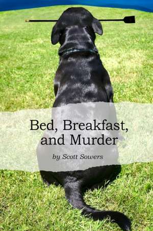 Bed, Breakfast, and Murder de Scott Sowers