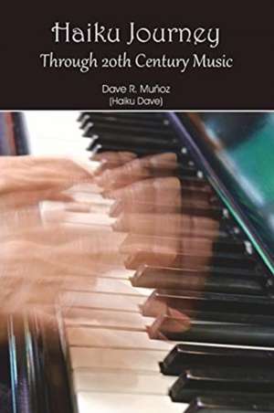 Haiku Journey Through 20th Century Music de Dave R Muñoz