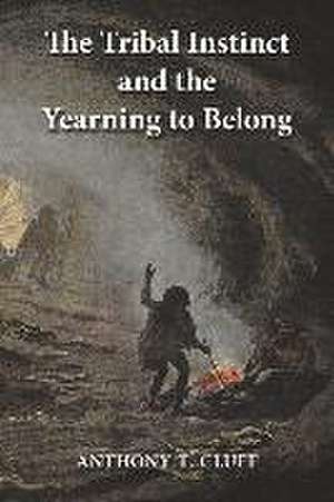 The Tribal Instinct and the Yearning to Belong de Anthony T. Cluff