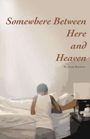 Somewhere Between Here and Heaven de Jovan Roseboro