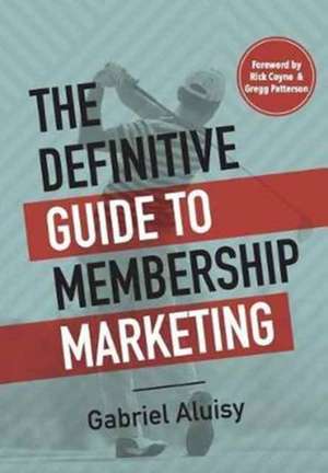 The Definitive Guide to Membership Marketing de Gabriel W Aluisy