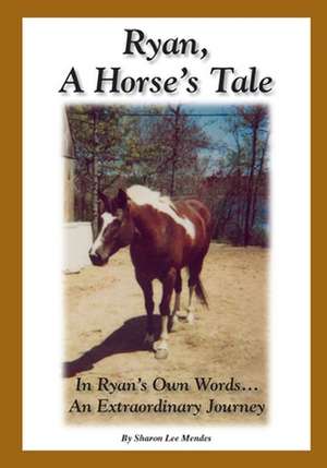 Ryan, a Horse's Tale: Stories of Aging and Reflections on Caregiving de Sharon Lee Mendes