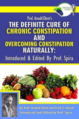 Prof. Arnold Ehret's the Definite Cure of Chronic Constipation and Overcoming Constipation Naturally de Arnold Ehret