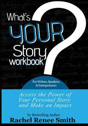 What's Your Story? Workbook for Writers, Speakers, & Entrepreneurs de Rachel Renee Smith