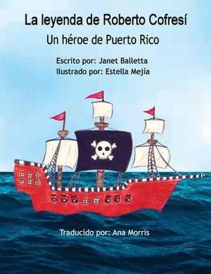 La Leyenda de Roberto Cofresí Un héroe de Puerto Rico de Janet Balletta