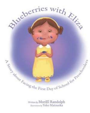 Blueberries with Eliza: A Story about Facing the First Day of School for Preschoolers de Moriel Randolph