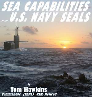 Sea Capabilities of the U.S. Navy SEALs de Thomas Hawkins