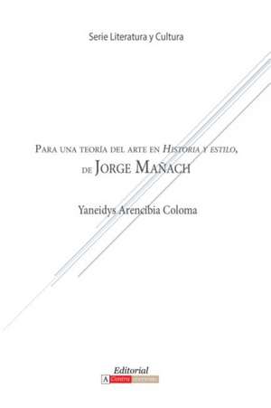 Para una teoría del arte en Historia y estilo de Jorge Mañach de Yaneidys Arencibia Coloma