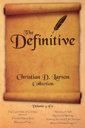 Christian D. Larson - The Definitive Collection - Volume 4 of 6 de Christian D. Larson