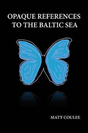 Opaque References to the Baltic Sea de Matt Coulee